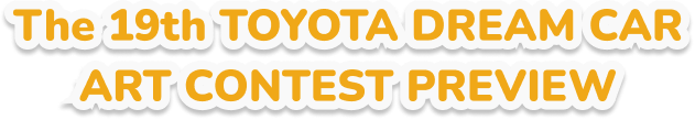 The 19th TOYOTA DREAM CAR ART CONTEST PREVIEW